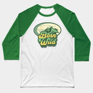 Born wild; nature; outdoors; outdoorsy; wild; mountains; woods; adventure; travel; backpacking; hiking; trekking; camping; bush walking; mountain climber; nature lover; forest; travelling; camper; Baseball T-Shirt